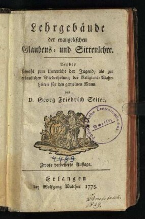 Lehrgebäude der evangelischen Glaubens- und Sittenlehre : Beydes sowohl zum Unterricht der Jugend, als zur erbaulichen Wiederholung der Religions-Wahrheiten für den gemeinen Mann