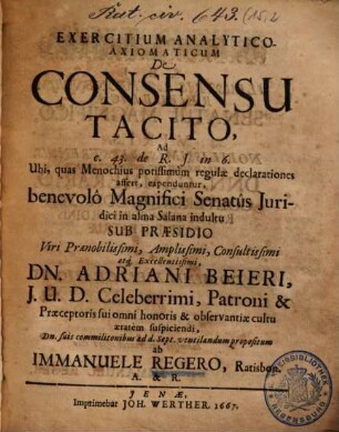 Exercitium analytico-axiomaticum de consensu tacito : ad c. 43. de R. J. in 6. ubi, quas Menochius potissimum regulae declarationes affert, expenduntur