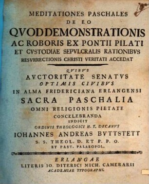 Meditationes paschales de eo qvod demonstrationis ac roboris ex Pontii Pilati et cvstodiae sepvlcralis rationibus resvrrectionis Christi veritati accedat : quibus ... sacra paschalia ...