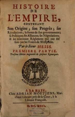 Histoire De L'Empire : Contenant Son origine ; son progrès ; ses revolutions, ... & les nouveaux Réglements ... par les Traités de Westphalie, 1