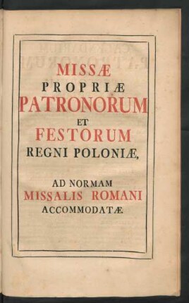 Missae Propriae Patronum Et Festorum Regni Poloniae, Ad Normam Missalis Romani Accommodatae.