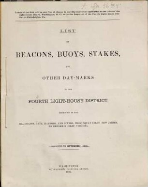 List of beacons, buoys, stakes, and other day-marks in the Fourth Light-House District embracing thr sea-coasts, bays, harbors, and rivers, from a point on the coast opposite the Mouth of the Shrewsbury River, New Jersey, to include Metomkin Inlet, Virginia. 1884