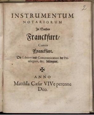 Instrumentum Notariorum In Sachen Franckfurt/ Contra Franckfurt : Die Edition und Communication der Privilegien, &c. belangent