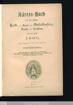 1898: Adreß-Buch für die Stadt Halle a. d. Saale nebst Ammendorf, Beesen, Radewell, Böllberg, Wörmlitz, Passendorf, Nietleben, Dölau, Lettin, Diemitz, Büschdorf und Bruckdorf : auf das Jahr ...