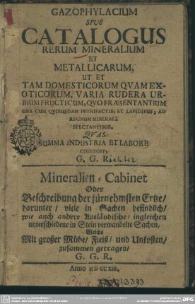 Gazophylacium Sive Catalogus Rerum Mineralium Et Metallicarum, Ut Et Tam Domesticorum Quam Exoticorum, Varia Rudera Urbium Fructicum, Quo Praesentantium Una Cum Quibusdam Petrifactis, Et Lapidibus, Ad Regnum Minerale Spectantibus