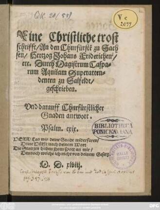 Eine Christliche trost||schrifft/ An den Churfürstẽ zu Sach||sen/ Hertzog Johans Friderichen/|| etc. Durch Magistrum Caspa=||rum Aquilam Superatten=||denten zu Salfeldt/|| geschrieben.|| Vnd darauff Churfürstlicher || Gnaden antwort.|| ... ||