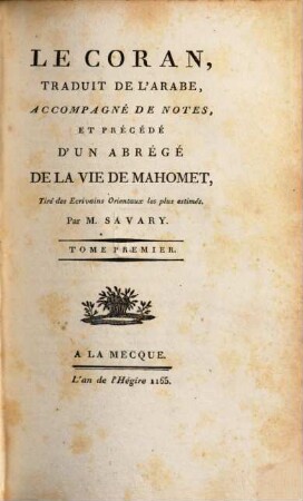 Le Coran : traduit de l'arabe, accompagné de notes et précédé d'un abrégé de la vie de Mahomet, tiré des écrivains orientaux les plus estimés, 1