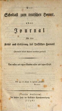 Der Scholiast zum teutschen Homer, oder Journal für die Kritik und Erklärung des Vossischen Homers : (Invenies etiam disiecti membra poëtae) ; Des ersten und letzten Bandes erstes und letztes Stück