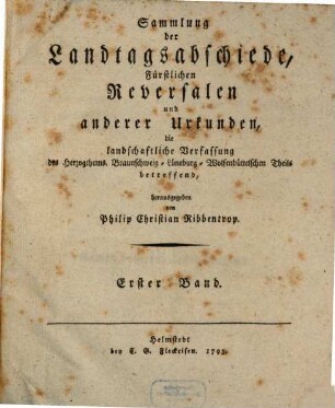 Sammlung der Landtagsabschiede, Fürstlichen Reversalen und anderer Urkunden, die landschaftliche Verfassung des Herzogthums. Braunschweig-Lüneburg-Wolfenbüttelschen Theils betreffend, 1