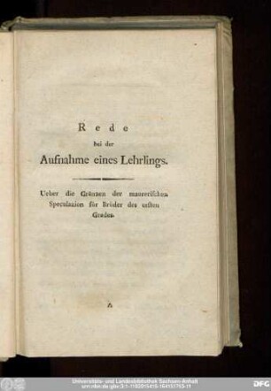 Rede bei der Aufnahme eines Lehrlings. Ueber die Gränzen der maurerischen Speculazion für Brüder des ersten Grades.