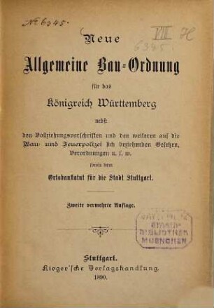 Neue Allgemeine Bau-Ordnung für das Königreich Württemberg nebst den Vollziehungsvorschriften und den weiteren auf die Bau- und Feuerpolizei sich beziehenden Gesetzen, Verordnungen u.s.w. sowie dem Ortsbaustatut für die Stadt Stuttgart