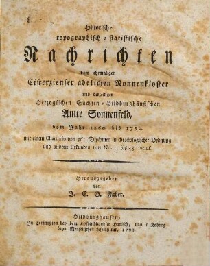 Historisch-topographisch-statistische Nachrichten vom ehemaligen Cisterzienser adelichen Nonnenkloster und derzeitigen Herzoglichen Sachsen-Hildburghäusischen Amte Sonnenfeld : vom Jahr 1260. bis 1792. mit einem Chartario von 361. Diplomen in chronologischer Ordnung und andern Urkunden von No. 1. bis 48. inclus.