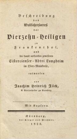 Beschreibung des Wallfahrtsortes der Vierzehn-Heiligen zu Frankenthal und der damit verbunden gewesenen Cistercienser-Abtei Langheim im Ober-Mainkreise