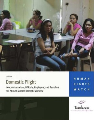 Domestic plight : how Jordanian laws, officials, employers, and recruiters fail abused migrant domestic workers