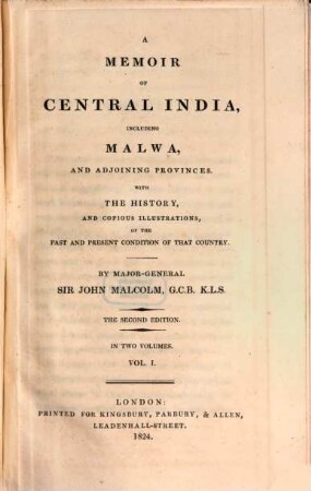 A memoir of Central India : including Malwa, and adjoining provinces ; with the history, and copious illustrations, of the past and present condition of that country. 1