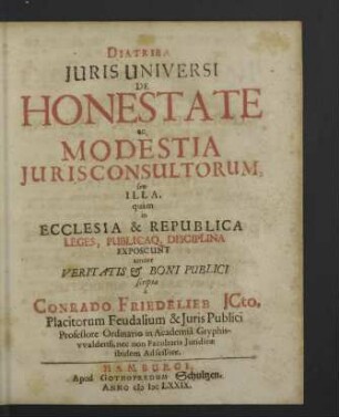 Diatriba Juris Universi De Honestate ac Modestia Jurisconsultorum , seu Illa, quàm in Ecclesia & Republica Leges, Publicaq. Disciplina Exposcunt : seu illa, quàm in ecclesia & republica leges, publicaq. disciplina exposcunt