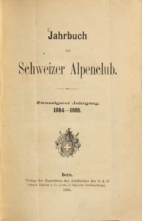 Jahrbuch des Schweizer Alpenclub : = Annuaire / Club Alpin Suisse. 20. 1884/85 (1885)