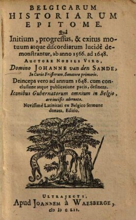 Belgicarum historiarum epitome : qua initium, progressus, et exitus motuum atque discordiarum lucide demonstrantur, ab anno 1566, ad 1648