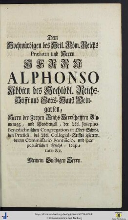 Dem Hochwürdigen des Heil. Röm. Reichs Praelaten und Herrn Herrn Alphonso Abbten des Hochlöbl. Reichsstift und Gotts-Hauß Weingarten …