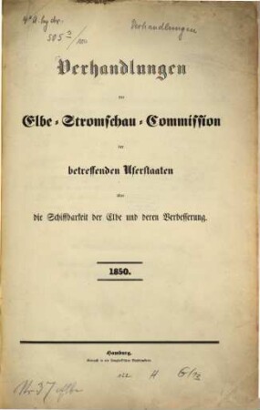 Verhandlungen der Elbe-Stromschau-Commission der Betreffenden Uferstaaten über die Schiffbarkeit der Elbe und deren Verbesserung. 1850