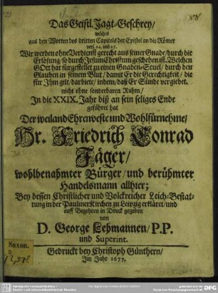 Das Geistl. Jagt-Geschrey, welches ... In die XXIX. Jahr biß an sein seliges Ende geführet hat ... Friedrich Conrad Jäger, ... : Bey dessen Christlicher und Volckreicher Leich-Bestattung ... erkläret ...