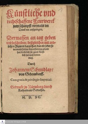 Künstliche vnd || rechtschaffene Feuerwerck || zum schimpff/ vormals im || Truck nie außgangen.|| Dermassen an tag geben || vnd beschriben/ deßgleichen mit art=||lichen Figuren dargethan/ das ein jeder/ so || vormals solcher kein erfarung gehabt || hat/ leichtlich sie gantz künst=||lich hierauß lernen || mag.|| Durch || Johannem Schmidlap/|| von Schorndorff.||