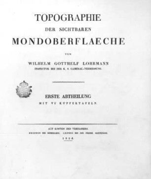 Topographie der sichtbaren Mondoberfläche : Lohrmann, Wilhelm Gotthelf. Topgraphie der sichtbaren Mondoberfläche. Dresden, Leipzig, 1824. Titelblatt. 29,6 x 25 cm. Dresden: SLUB Astron. 358-1