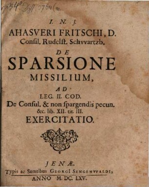 Ahasveri Fritschi ... de sparsione missilium, ad leg. II. Cod. de Consul. & non spargendis pecun. & c. lib. XII. tit. III. exercitatio