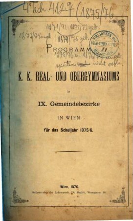 Programm des K.K. Real- und Obergymnasiums im IX. Gemeindebezirke in Wien für das Schuljahr .... 1875/76