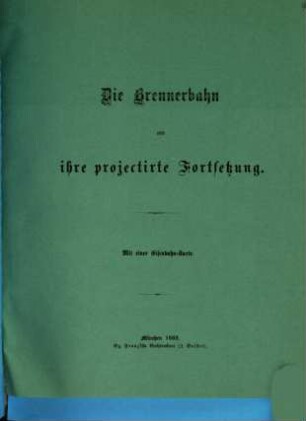 Die Brennerbahn und ihre projectirte Fortsetzung : Mit einer Eisenbahn-Karte