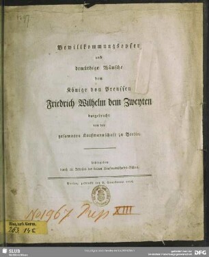 Bewillkommungsopfer und demüthige Wünsche dem Könige von Preussen Friedrich Wilhelm dem Zweyten : dargebracht von der gesammten Kaufmannschaft zu Berlin; Uebergeben durch die Aeltesten der beiden Kaufmannschafts-Gilden.