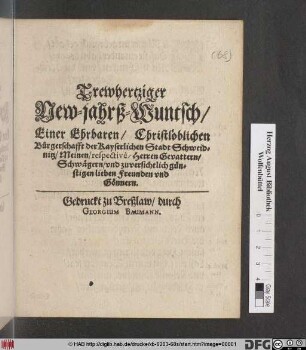 Trewhertziger New-jahrß-Wuntsch/ Einer Ehrbaren/ Christlöblichen Bürgerschafft der Kayserlichen Stadt Schweidnitz/ Meinen/ respective/ Herren Gevattern/ Schwägern/ und zuversichtlich günstigen lieben Freunden und Gönnern