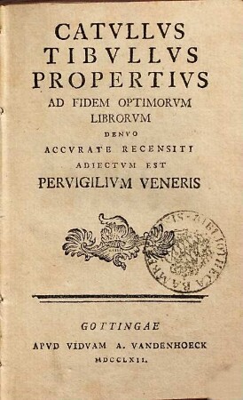 Catullus, Tibullus, Propertius : Ad Fidem Optimorvm Librorvm Denvo Accvrate Recensiti ; Adiectvm Est Pervigilivm Veneris