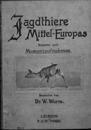 Naturgeschichte und Charakterschilderung der zur hohen Jagd gehörigen Thiere Mitteleuropas : ein Beitrag zur wissenschaftlichen und zur praktischen Thierkunde