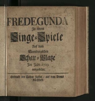Fredegunda : In einem Singe-Spiele Auf dem Hamburgischen Schau-Platze Im Jahr 1723. vorgestellet.