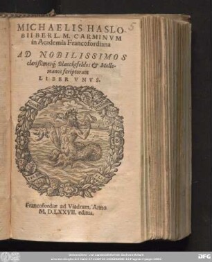 MICHAELIS HASLO-||BII BERL. M. CARMINVM || in Academia Francofordiana || AD NOBILISSIMOS || clarißimosq#[ue] Blanckefeldos & Melle-||manos scriptorum || LIBER VNVS.