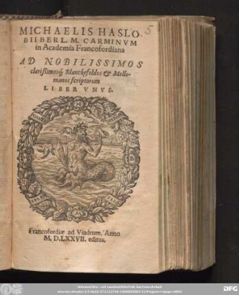 MICHAELIS HASLO-||BII BERL. M. CARMINVM || in Academia Francofordiana || AD NOBILISSIMOS || clarißimosq#[ue] Blanckefeldos & Melle-||manos scriptorum || LIBER VNVS.