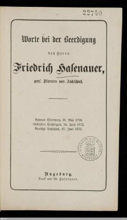 Worte bei der Beerdigung des Herrn Friedrich Hasenauer, pens. Pfarrers von Aichschieß : Geboren Dürrmenz, 26. Mai 1798, gestorben Plochingen, 24. Juni 1872, beerdigt Aichschieß, 27. Juni 1872