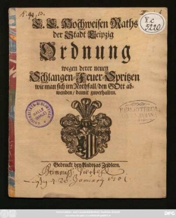 E. E. Hochweisen Raths der Stadt Leipzig Ordnung wegen derer neuen Schlangen-Feuer-Spritzen wie man sich im Nothfall, den Gott abwenden, damit zuverhalten