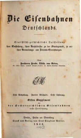 Die Eisenbahnen Deutschlands : statistisch-geschichtliche Darstellung ihrer Entstehung, ihres Verhältnisses zu der Staatsgewalt sowie ihrer Verwaltungs- und Betriebs-Einrichtungen, 2,1,[1] = 1. Suppl.. Die österreichischen Eisenbahnen ; 1. Forts.