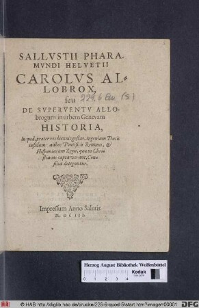 Sallustii Pharamundi Helvetii Carolus Allobrox, seu De Superventu Allobrogum in urbem Genevam Historia : in qua, praeter res biennio gestas, ingenium Ducis infidum: adhoc Pontificis Romani, & Hispaniarum Regis, quae in Christianos captaverant, Consilia deteguntur