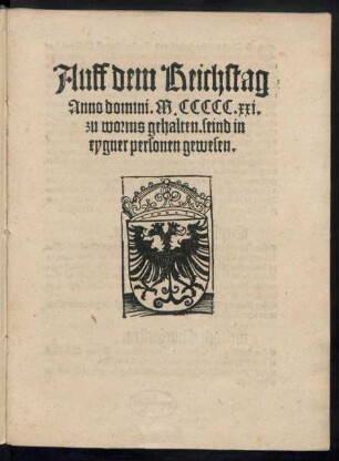 Auff dem Reichstag || Anno domini. M.CCCCC.xxi.|| zu worms gehalten. seind in || eygner personen gewesen.||