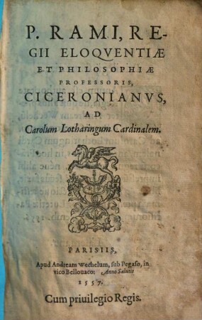 P. Rami Ciceronianus : ad Carolum Lotharingum Cardinalem ; cum privilegio regis