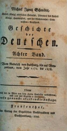Michael Ignaz Schmidts Kaiserl. Königl. wirklichen Hofraths, ... Geschichte der Deutschen, 8. Vom Rudolph von Habspurg, bis auf Wenzeslaus, vom Jahr 1272 bis 1378