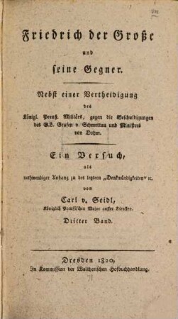 Friedrich der Große und seine Gegner : nebst einer Vertheidigung des Königl. Preuß. Militärs, gegen die Beschuldigungen des G. L. Graf von Schmettau und Ministers von Dohm ; ein Versuch, als nothwendiger Anhang zu des letztern "Denkwürdigkeiten" etc., 3