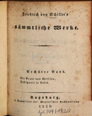 Friedrich von Schiller's sämmtliche Werke. Sechster Band, Die Braut von Messina. Iphigenie in Aulis