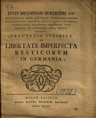 Ivsti Henningii Boehmeri ICti Potentissimi Regis Borvssiae Consiliarii Intimi Magedbvrgici ... Tractatio Ivridica De Libertate Imperfecta Rvsticorvm in Germania