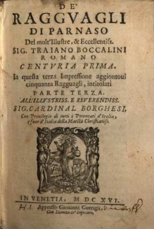De' Raggvagli Di Parnaso Del molt'Illustre, & Eccellentiss. Sig. Traiano Boccalini Romano : In questa terza Impressione aggiontoui cinquanta Ragguagli, intitolati Parte Terza, [1]. Centvria Prima