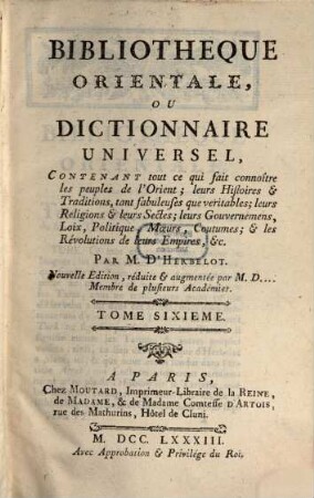 Bibliothèque Orientale, Ou Dictionnaire Universel : Contenant tout ce qui fait connoître les peuples de l'Orient; leurs Histoires et Traditions, tant fabuleuses que véritables ..., Tome 6