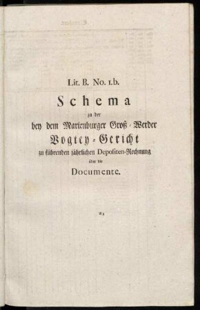 Lit. B. No. 1.b. Schema zu der bey dem Marienburger Groß-Werder Vogtey-Gericht zu führenden jährlichen Depositen-Rechnung über die Documente